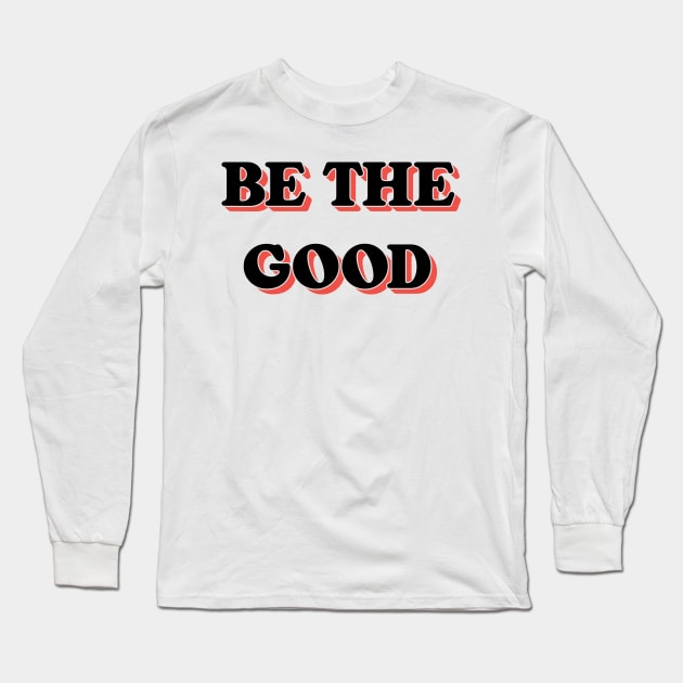 Be The Good V2 Long Sleeve T-Shirt by Emma